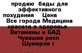 продаю  бады для эффективного похудения  › Цена ­ 2 000 - Все города Медицина, красота и здоровье » Витамины и БАД   . Чувашия респ.,Шумерля г.